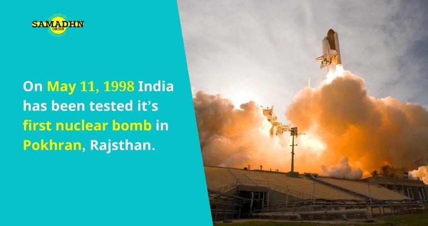 On May 11, 1998 India has been tested it’s first nuclear bomb in Pokhran, Rajsthan.